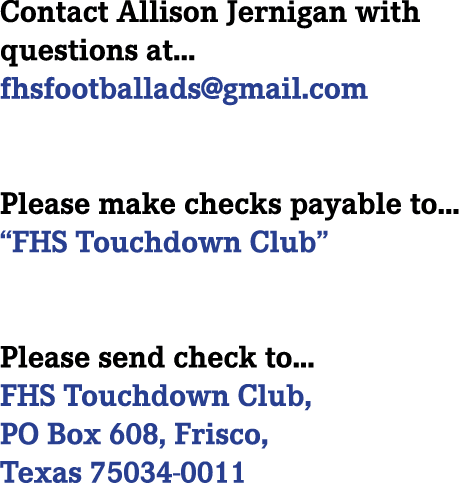 Contact Allison Jernigan with questions at... fhsfootballads@gmail.com Please make checks payable to... “FHS Touchdow...