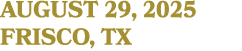 AUGUST 29, 2025 FRISCO, TX