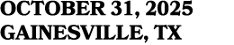 OCTOBER 31, 2025 GAINESVILLE, TX