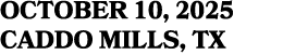 OCTOBER 10, 2025 CADDO MILLS, TX