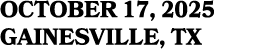 OCTOBER 17, 2025 GAINESVILLE, TX