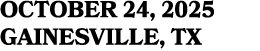 OCTOBER 24, 2025 GAINESVILLE, TX