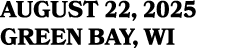 AUGUST 22, 2025 GREEN BAY, WI