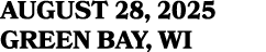 AUGUST 28, 2025 GREEN BAY, WI