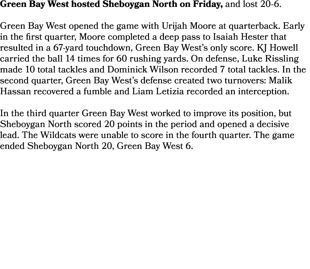 Green Bay West hosted Sheboygan North on Friday, and lost 20 6. Green Bay West opened the game with Urijah Moore at q...