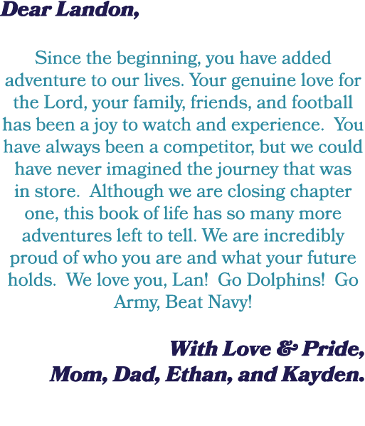Dear Landon, Since the beginning, you have added adventure to our lives. Your genuine love for the Lord, your family,...