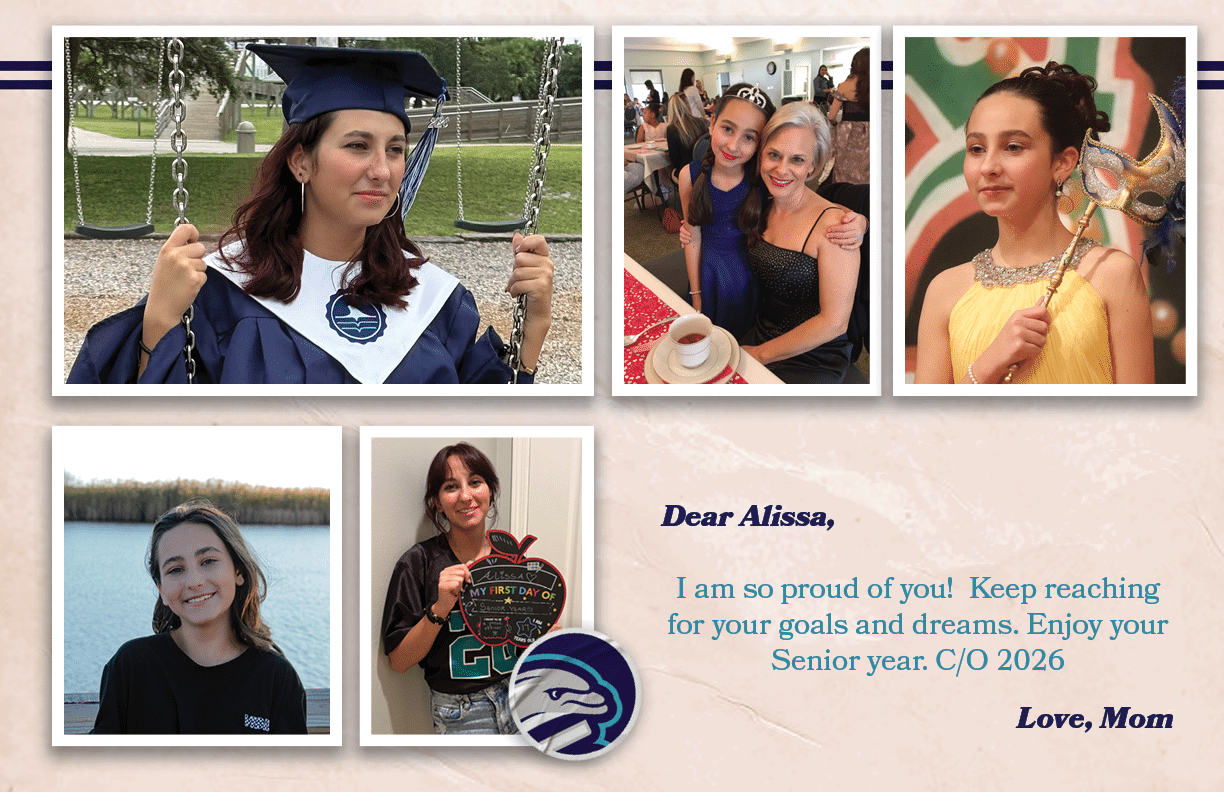 Dear Alissa, I am so proud of you! Keep reaching for your goals and dreams. Enjoy your Senior year. C/O 2026 Love, Mo