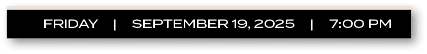 FRIDAY | september 19, 2025 | 7:00 P
