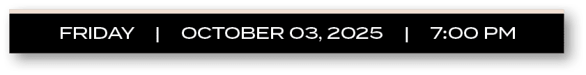 FRIDAY | OCTOBER 03, 2025 | 7:00 P