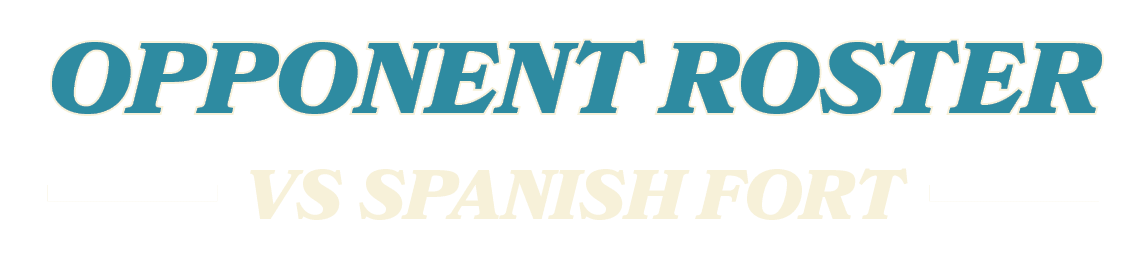 VS SPANISH FORT,OPPONENT ROSTE