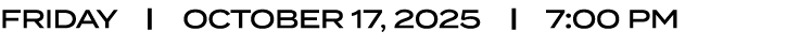 FRIDAY | OCTOBER 17, 2025 | 7:00 PM