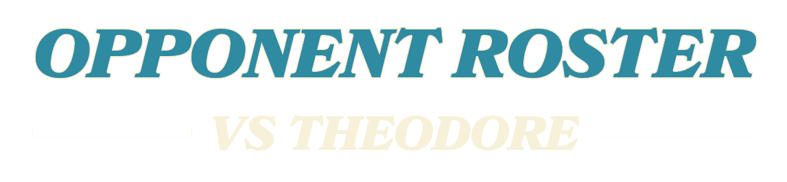 VS THEODORE,OPPONENT ROSTE