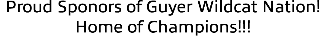 Proud Sponors of Guyer Wildcat Nation! Home of Champions!!!