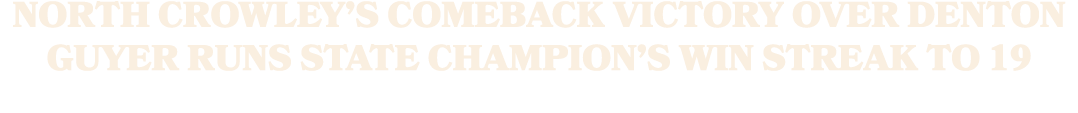North Crowley’s comeback victory over Denton Guyer runs state champion’s win streak to 19