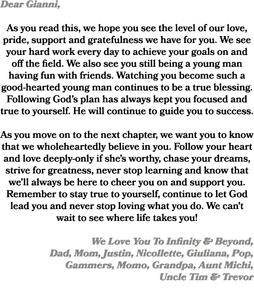Dear Gianni, As you read this, we hope you see the level of our love, pride, support and gratefulness we have for you...