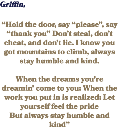 Griffin, “Hold the door, say “please”, say “thank you” Don’t steal, don’t cheat, and don’t lie. I know you got mounta...