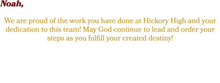 Noah, We are proud of the work you have done at Hickory High and your dedication to this team! May God continue to le...