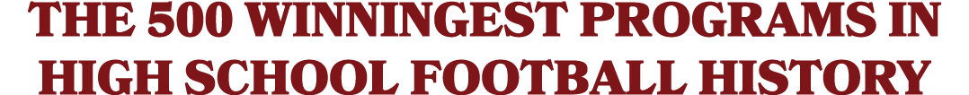 THE 500 WINNINGEST PROGRAMS IN HIGH SCHOOL FOOTBALL HISTORY