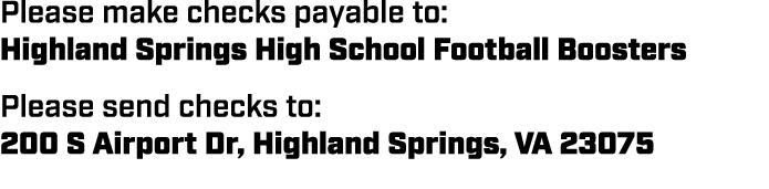 Please make checks payable to: Highland Springs High School Football Boosters Please send checks to: 200 S Airport Dr...