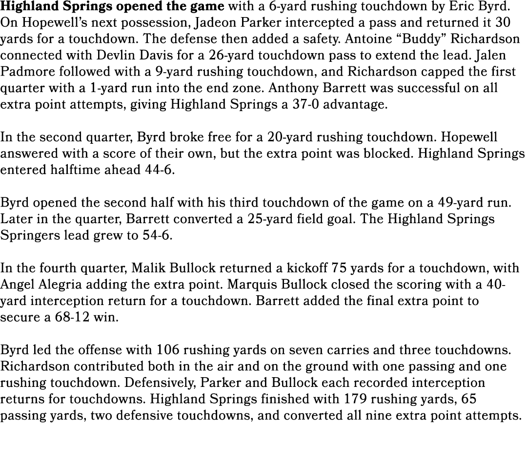 Highland Springs opened the game with a 6 yard rushing touchdown by Eric Byrd. On Hopewell’s next possession, Jadeon ...