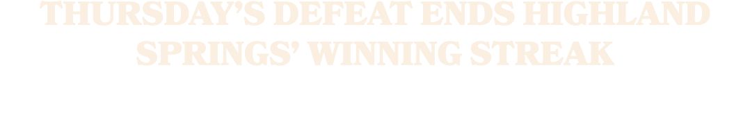THURSDAY’S DEFEAT ENDS HIGHLAND SPRINGS’ WINNING STREAK