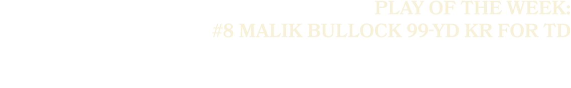 PLAY OF THE WEEK: #8 Malik Bullock 99 YD KR for TD
