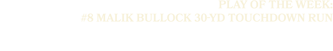 PLAY OF THE WEEK: #8 Malik Bullock 30 YD Touchdown Run