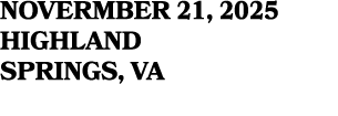 NOVERMBER 21, 2025 HIGHLAND SPRINGS, VA