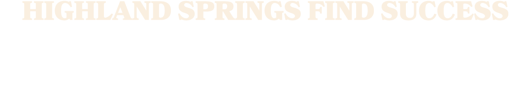 HIGHLAND SPRINGS FIND SUCCESS