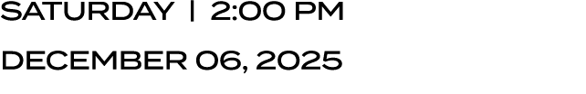 saturday | 2:00 PM december 06, 2025