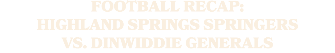FOOTBALL RECAP: HIGHLAND SPRINGS SPRINGERS VS. DINWIDDIE GENERALS