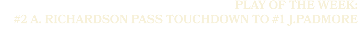 PLAY OF THE WEEK: #2 A. Richardson Pass Touchdown to #1 J.Padmore