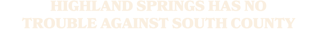 HIGHLAND SPRINGS HAS NO TROUBLE AGAINST SOUTH COUNTY