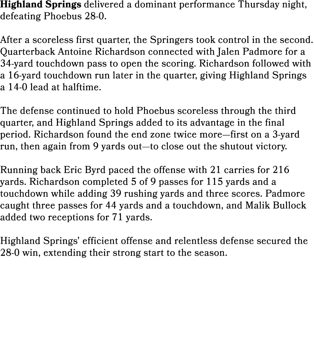 Highland Springs delivered a dominant performance Thursday night, defeating Phoebus 28 0. After a scoreless first qua...