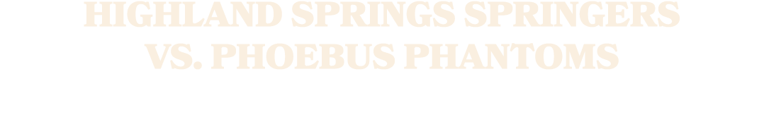 HIGHLAND SPRINGS SPRINGERS VS. PHOEBUS PHANTOMS