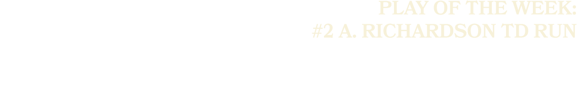 PLAY OF THE WEEK: #2 A. Richardson TD Run