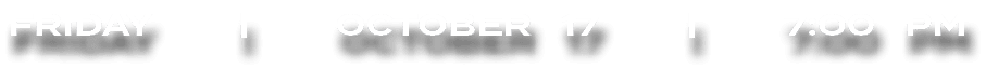FRIDAY | october 17 | 7:00 PM