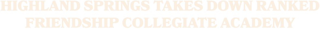 Highland Springs Takes Down Ranked Friendship Collegiate Academy