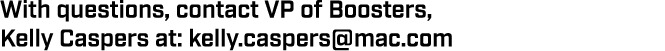 With questions, contact VP of Boosters, Kelly Caspers at: kelly.caspers@mac.com
