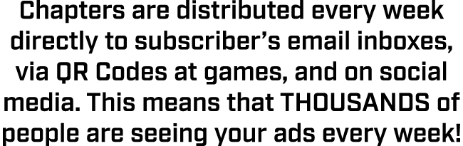 Chapters are distributed every week directly to subscriber’s email inboxes, via QR Codes at games, and on social medi...