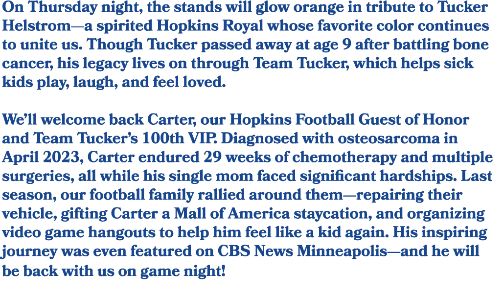 On Thursday night, the stands will glow orange in tribute to Tucker Helstrom—a spirited Hopkins Royal whose favorite ...