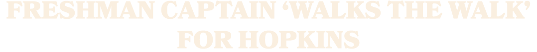 FRESHMAN CAPTAIN ‘WALKS THE WALK’ FOR HOPKINS
