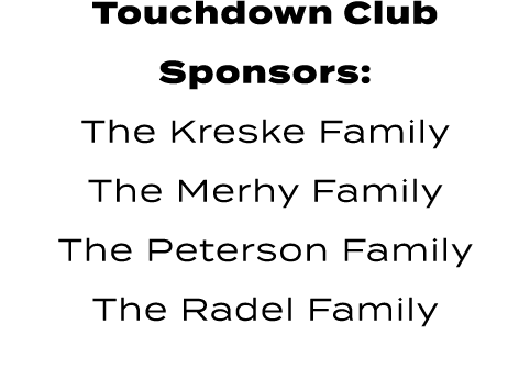 Touchdown Club Sponsors: The Kreske Family The Merhy Family The Peterson Family The Radel Family