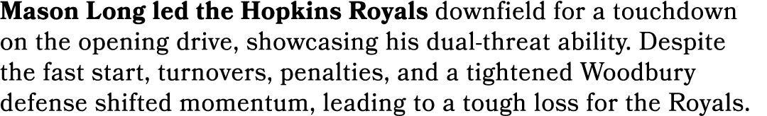 Mason Long led the Hopkins Royals downfield for a touchdown on the opening drive, showcasing his dual threat ability....