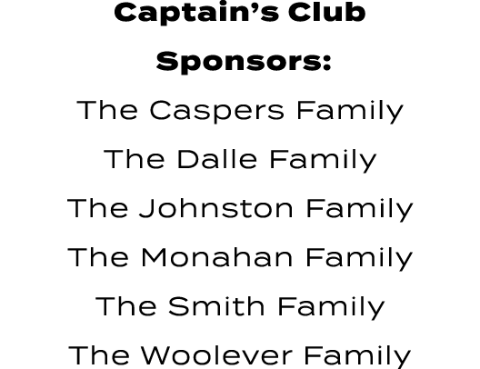 Captain’s Club Sponsors: The Caspers Family The Dalle Family The Johnston Family The Monahan Family The Smith Family ...