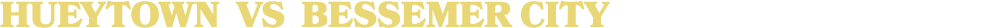 HUEYTOWN vs bessemer city