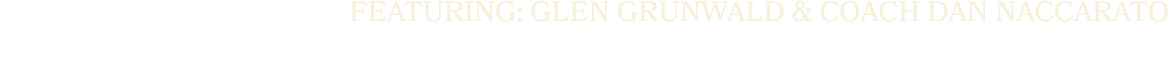 featuring: glen grunwald & Coach dan naccarato 