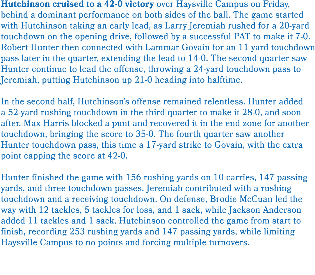 Hutchinson cruised to a 42 0 victory over Haysville Campus on Friday, behind a dominant performance on both sides of ...