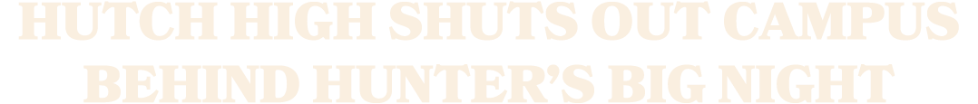 HUTCH HIGH SHUTS OUT CAMPUS BEHIND HUNTER’S BIG NIGHT