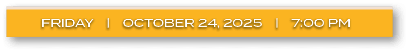 frIDAY | october 24, 2025 | 7:00 P